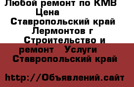 Любой ремонт по КМВ › Цена ­ 2 000 - Ставропольский край, Лермонтов г. Строительство и ремонт » Услуги   . Ставропольский край